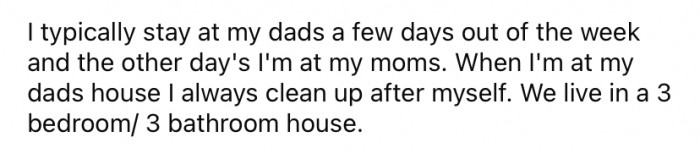 The 19-year-old typically spends a few days at her mom's house each week, and the rest of the time with her dad and stepmother.