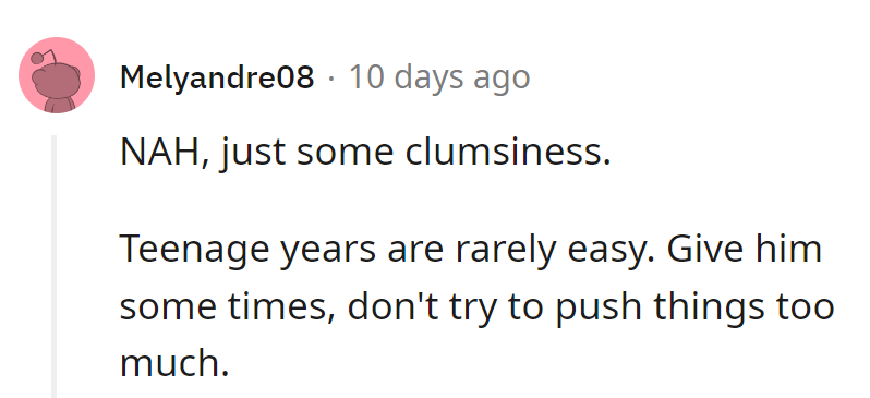 Just a case of teenage fumbles! Let him marinate in his own time, like a good stew.