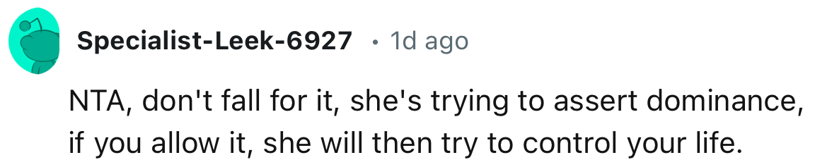 “She's trying to assert dominance; if you allow it, she will then try to control your life.”