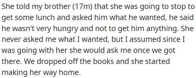 Her mom asked OP's brother if he wanted lunch, but he declined, and she didn't ask OP, assuming she would when they arrived.