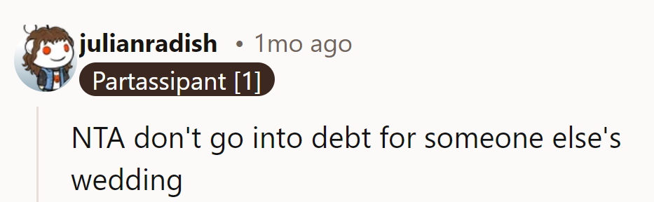 NTA—don’t go into debt for someone else’s wedding. A wedding isn’t worth financial ruin!