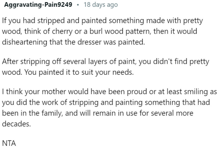 The act of stripping and painting the dresser was done with a sense of pride and a belief that the mother would have approved, as it preserved a family heirloom for future generations to enjoy