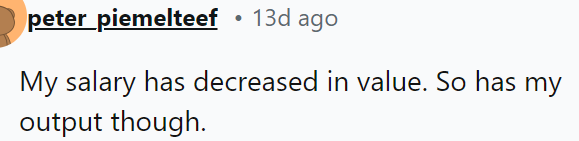 Salary has lost value, so productivity has dipped as well.