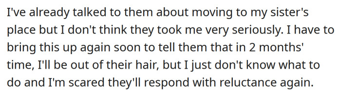 Now the OP is scared of how they will react when she tells them she's moving out.