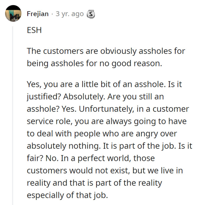 Everyone sucks here. A customer service role inevitably has to deal with difficult customers, but they were a bit of an asshole, even though what they did was justifiable.