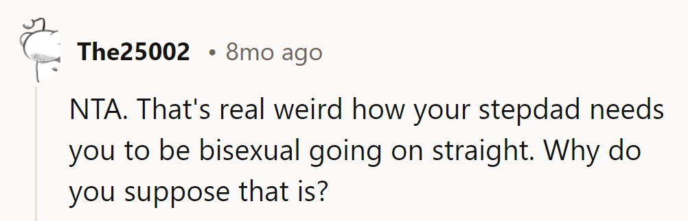 Stepdad's stuck in a bi-or-bye mindset. Wonder what's his deal?