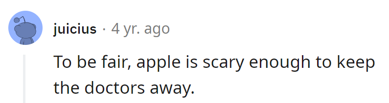 An apple a day keeps the doctor away, but an iPhone a day keeps everyone at bay!