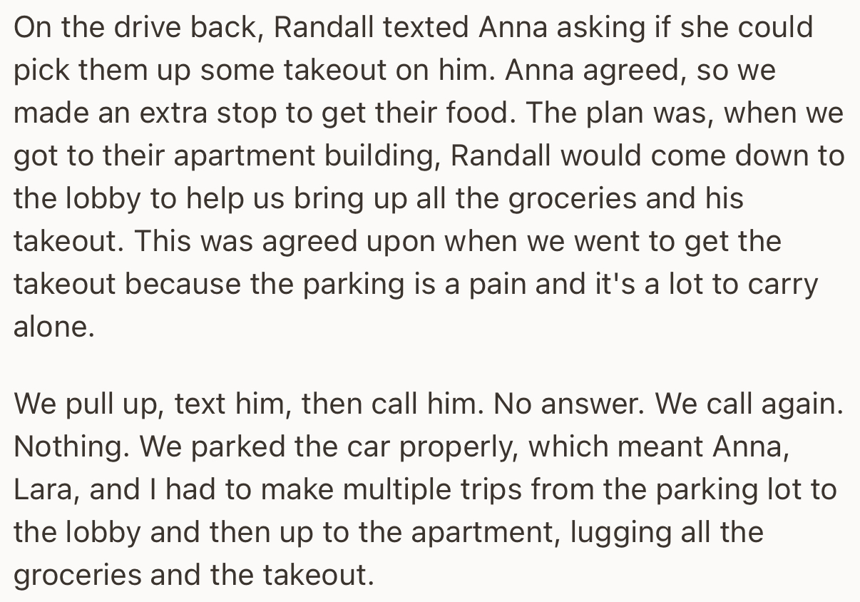 Despite Randall agreeing that he would help them bring up the groceries, he was nowhere to be found when they arrived at the apartment building