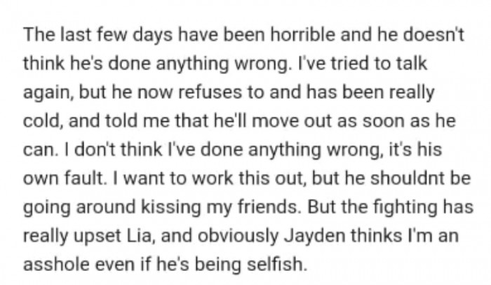 He told her that he’ll move out ASAP, but OP still wants to “work this out”– whatever that means. He thinks she’s an asshole, and OP thinks he’s being selfish. Are they really?