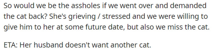 Navigating a delicate situation, OP and her husband are grappling with the decision of whether it would be reasonable to demand the return of the cat from OP's husband's grieving and stressed aunt.