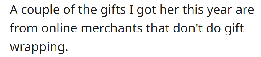 Some of the gifts OP got this year for her are from online merchants that don't offer gift wrapping.