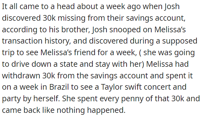 About a week ago, her husband found out that $30,000 was missing from their savings and learned that she withdrew the money for a solo trip to Brazil, including a Taylor Swift concert, without telling him.