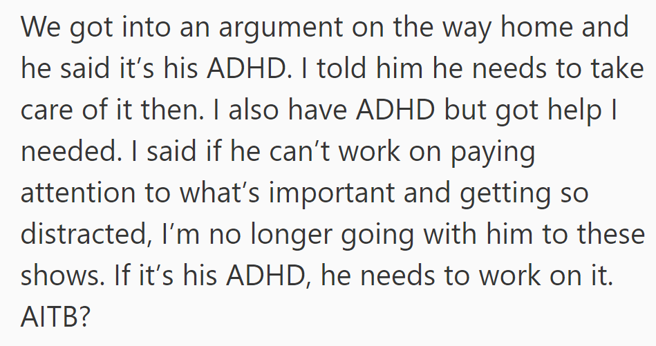 They argued on the way home; he blamed his ADHD. She insisted he address it, threatening not to attend shows if he didn't focus.