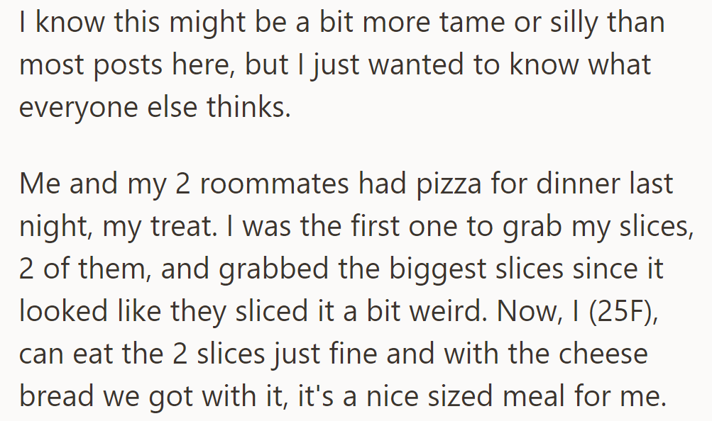 Three roommates had pizza for dinner; one treated everyone—OP. OP, 25F, grabbed two big slices, enjoying them with cheese bread.
