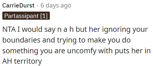 Ignoring OP's boundaries and pressuring him into something uncomfortable makes her wrong.