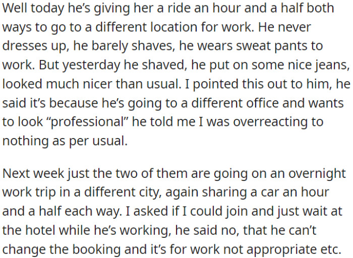 OP's husband is driving his coworker to a different work location, which is a long trip, and next week, they're going on an overnight work trip together.