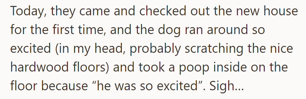OP's fiancée's family visited their new house; the dog excitedly ran around, scratched the floors, and pooped inside.