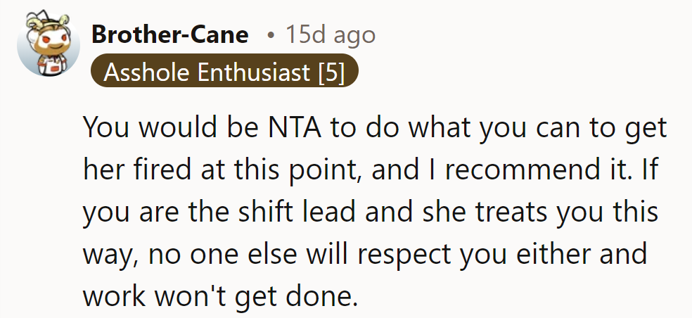 They would be NTA to get her fired. As shift lead, they need respect for work to get done.