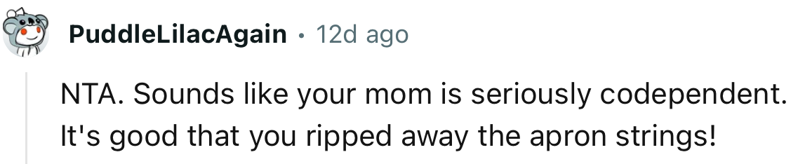 “NTA. Sounds like your mom is seriously codependent.”