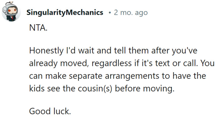 Delay the news until they've crossed state lines, like a secret recipe. Cousin visits are the appetizers before the big move.
