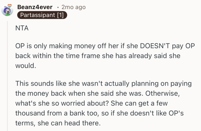 “OP is only making money off her if she DOESN'T pay OP back within the time frame she has already said she would.”