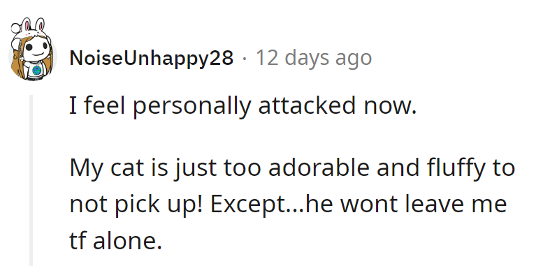 Seems like the cat has mastered the art of purr-suasion! Fluffiness: 1, Personal space: 0.