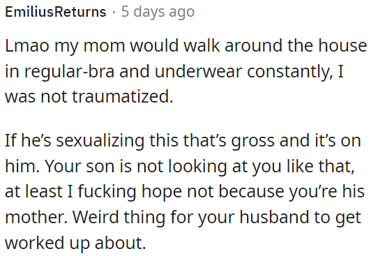 Strangely, he is sexualizing a mother walking around the house in a regular bra and underwear.