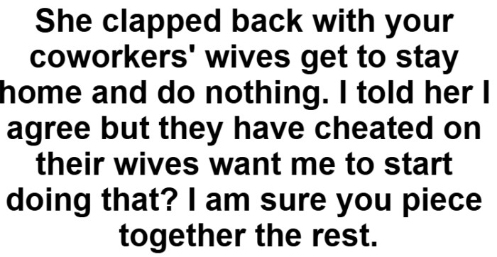 What OP said back to his wife wasn't okay because of how he said it, but we understand what he was trying to do.