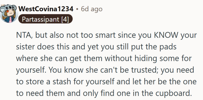 Time to flip the script and let her taste the panic of finding just one pad left.