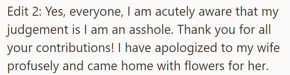 OP admits being in the wrong, apologizes profusely to his wife, and brings home flowers.