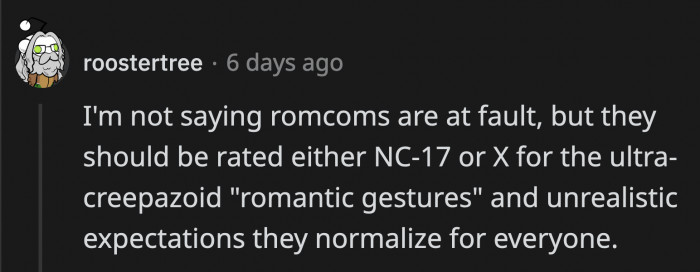 Movies like these should come with a lot of warning because they tend to normalize and romanticize behaviors like these