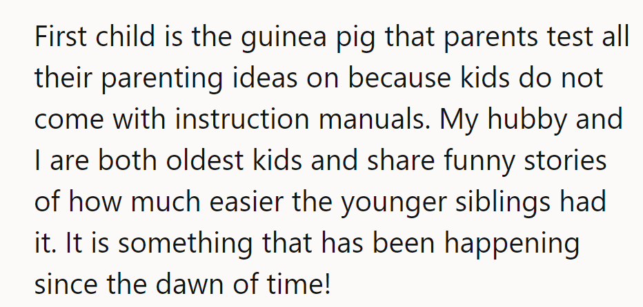 First kids are the parenting guinea pigs; younger siblings get the perks. It’s timeless sibling lore!