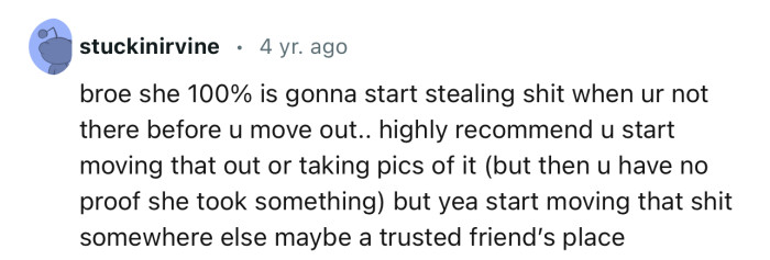 “She 100% is gonna start stealing stuff when you're not there before you move out.”