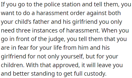 Obtaining a harassment order against her child's father can improve her chances of gaining full custody.