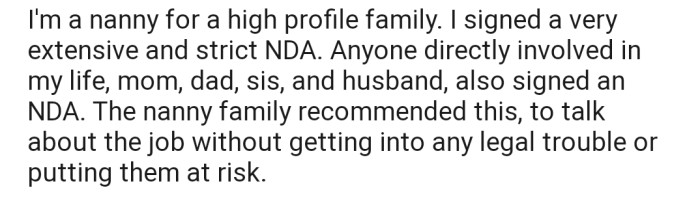 OP is a nanny for a high-profile family. The job comes with a strict NDA that also requires her family members to sign.