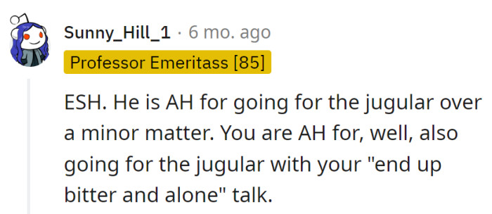 ESH: He's an AH for going for the jugular over a minor matter, and with the crystal ball 