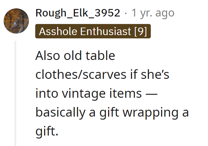 Old tablecloths or scarves as gift wraps—gift inception for the vintage enthusiast! Wrapping level: Meta.