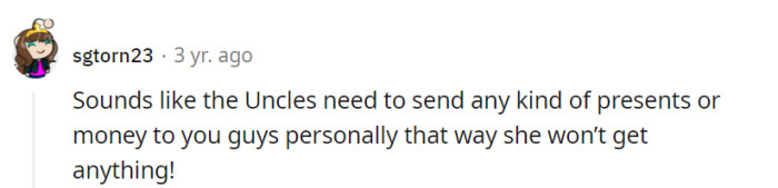 Time for the Uncles to skip the middlemom and send gifts and cash directly to the person and their siblings. It's a foolproof 