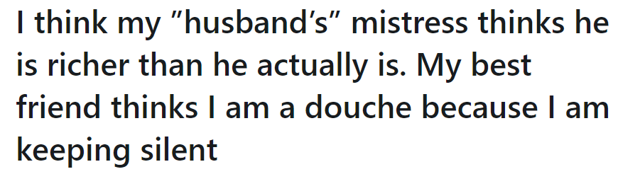 OP's husband's mistress believes he’s wealthier than he is, while her friend judges her silence.