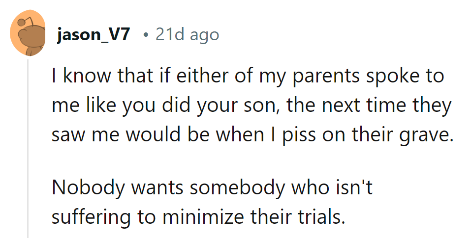 Speaking to his son like that? Graveyard visits might be awkward. No one likes a trial-trivializer.