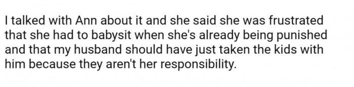 OP got Ann's side of things, and she was understandably frustrated with being forced to babysit when she's already being punished for other misdeeds