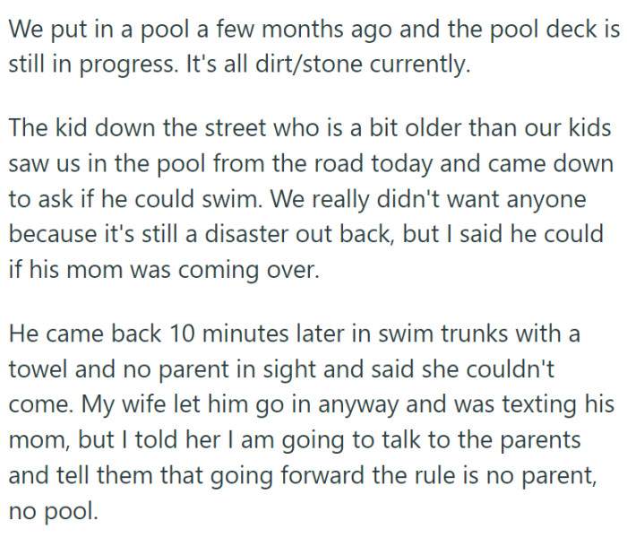 OP built a pool and there is still some work around it to be done. A neighbor kid saw it and asked OP if he could take a swim. OP agreed, but only if he came with his mom.