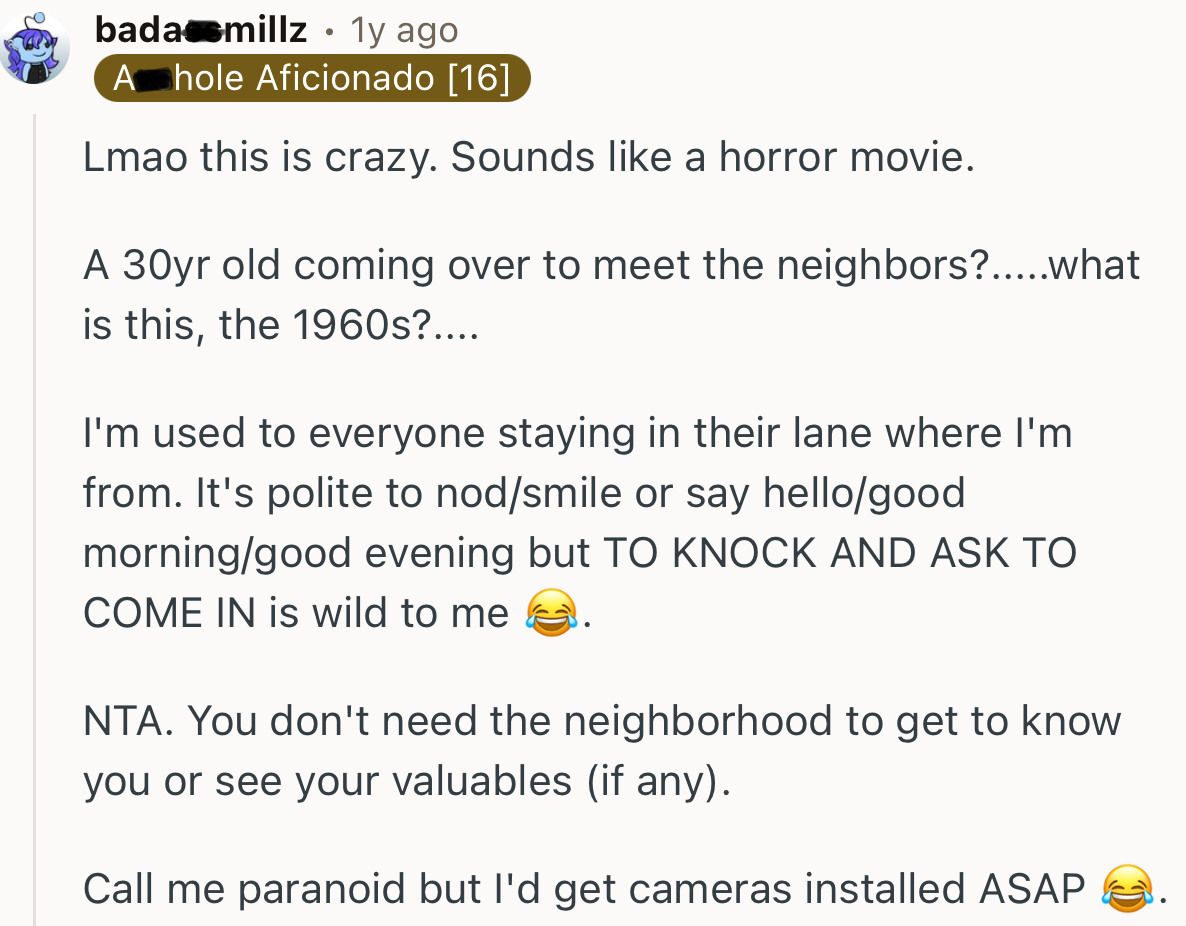 “NTA. You don't need the neighborhood to get to know you or see your valuables (if any).”