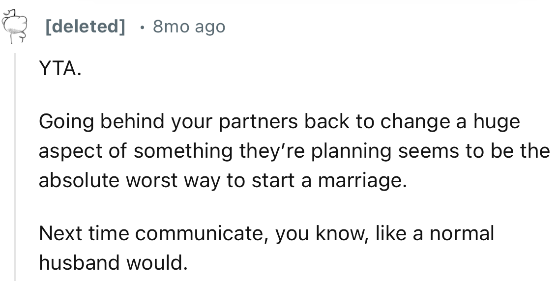 “Going behind your partner's back to change a huge aspect of something they’re planning seems to be the absolute worst way to start a marriage.”