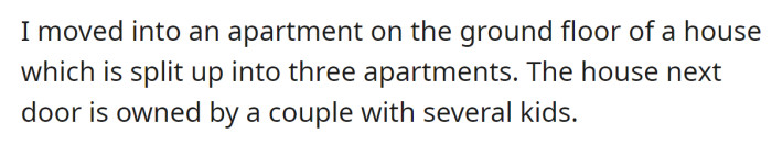 The OP said she lives in a ground-floor apartment of a subdivided house: