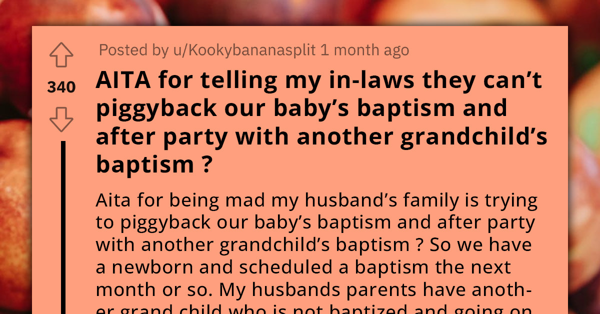 Redditor Questions If She's Wrong For Telling Her In-Laws Not To Combine Her Baby's Baptism With Another Grandchild's Baptism