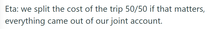They split the trip cost 50/50, everything from their joint account.