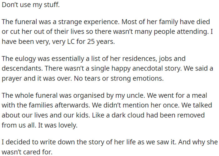 The burial ceremony for OP's grandmother was an atypical occasion because of her solitary lifestyle and difficult family connections. There were only a few people present, and the event didn't carry much emotional weight. It concluded shortly after a prayer.