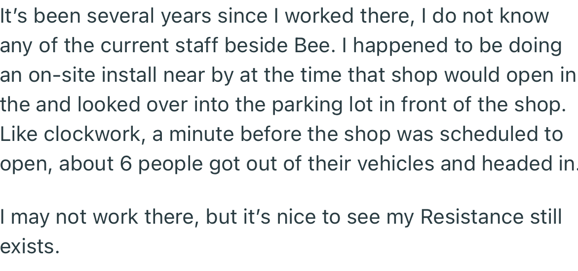 It’s been years since OP left the shop, but they were ecstatic to find out that their resistance is still being practiced by the current staff members