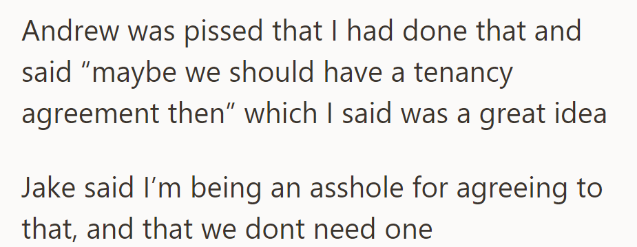 Andrew got angry when she agreed to a tenancy agreement. Jake called her an asshole, saying they didn't need one.